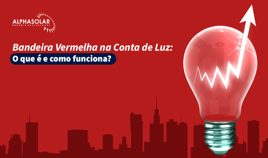 Bandeira Vermelha na Conta de Luz: O que é e Como Funciona? - Alpha Solar